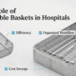 Stainless steel reusable medical baskets with surgical instruments, organized in a modern hospital setting for efficiency and workflow optimization.